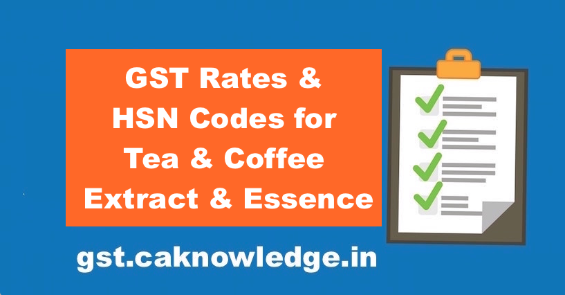 GST Rates and HSN Codes for Tea and Coffee Extract and Essence