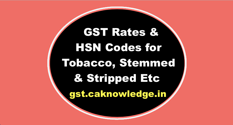 GST Rates & HSN Codes for Tobacco, Stemmed & Stripped N
