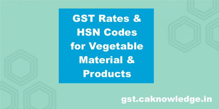 GST Rates & HSN Codes for Vegetable Material & Products