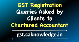 GST Registration - Queries Asked by Clients