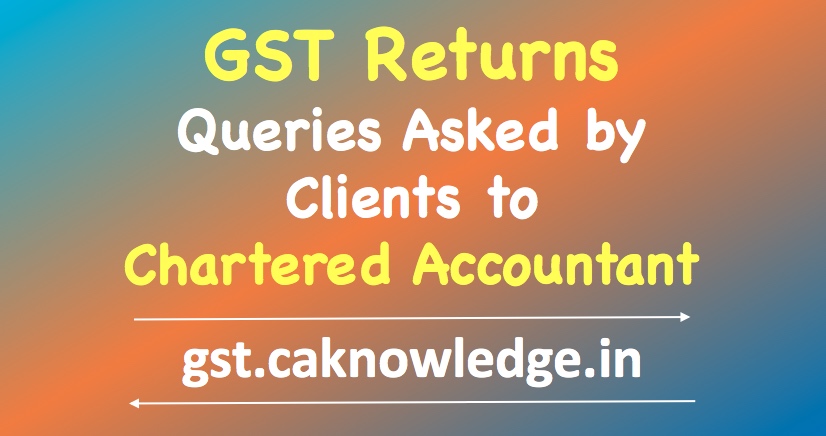 GST Returns – Queries Asked by Clients to Chartered Accountant