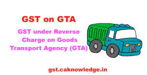 GST on GTA, GST under reverse charge on Goods Transport Agency