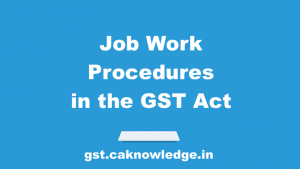 Job Work Procedures in the GST Act