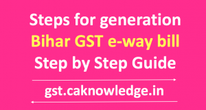Steps for generation Bihar GST e-way bill