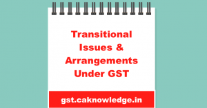 Transitional Issues and Arrangements Under GST