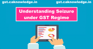 Understanding Seizure under GST