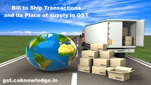 Bill to Ship Transactions and its Place of supply in GST