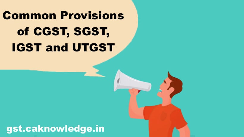 Common Provisions of CGST, SGST, IGST AND UTGST