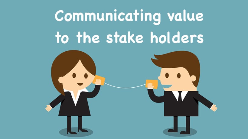 Communicating value to the stake holders