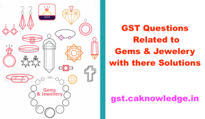 GST Questions Related to Gems & Jewelery with there Solutions