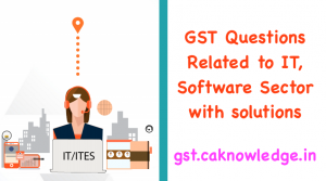 GST Questions Related to IT, Software Sector with there solutions