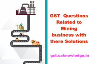 GST Questions Related to Mining business with there Solutions