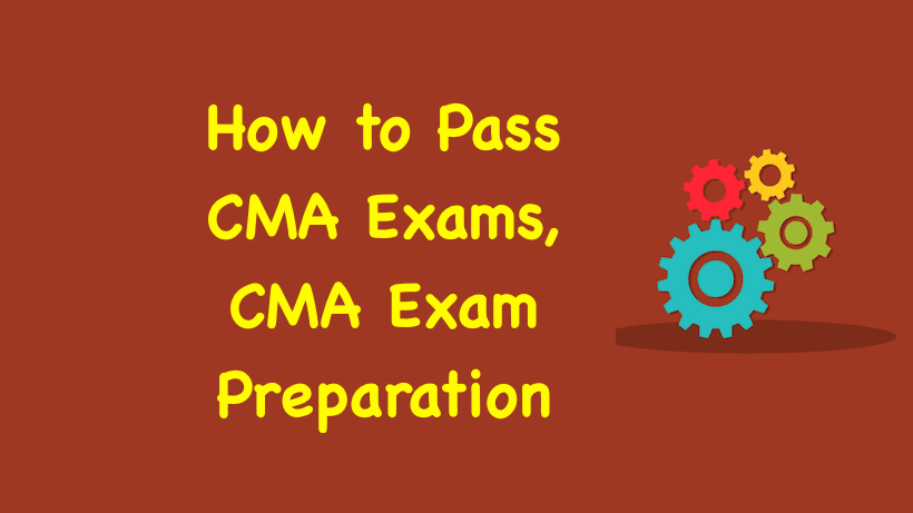 How to Pass CMA Exams, CMA Exam Preparation Full Guideline