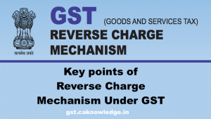 Key points of Reverse Charge Mechanism under GST Law
