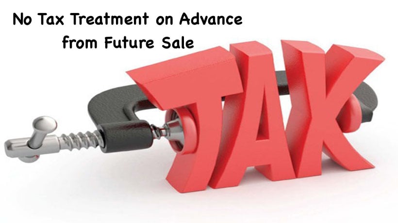 No Tax Treatment on Advance from Future Sale