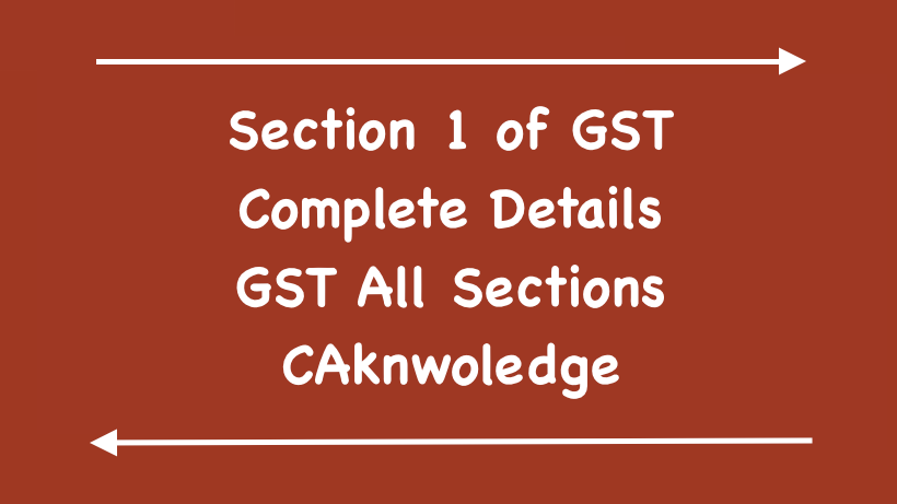 GST Act 2017: Section 1 of GST Act 2017 – Short title, extent and commencement. Check out details for GST Section 1 as per CGST Act 2017.