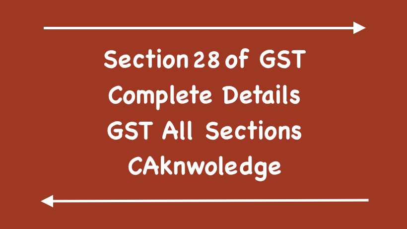 Section 28 of GST