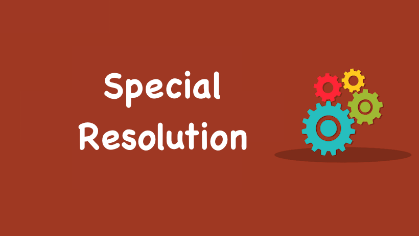 Special Resolution: Cases where special resolution is required