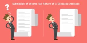 Submission of Income Tax Return of a Deceased Assessee