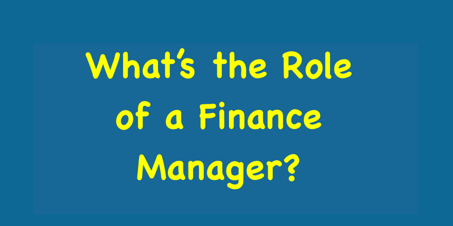 What’s the Role of a Finance Manager?