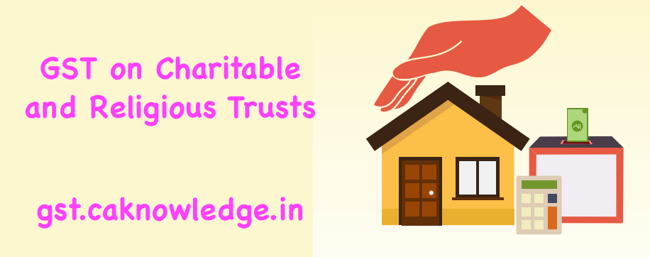 GST on Charitable and Religious Trusts - A detailed article with analysis