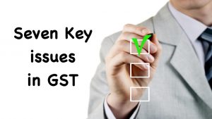 Seven Key issues in GST