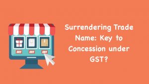 Surrendering Trade Name - Key to Concession under GST?
