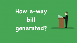 How e-way bill generated