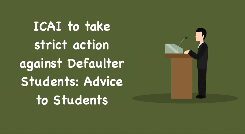 ICAI to take strict action against Defaulter Students: Advice to Students