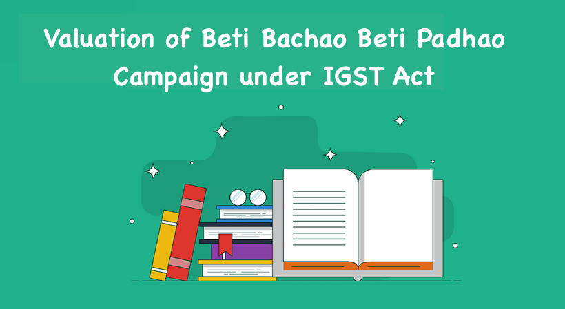 Valuation of Beti Bachao Beti Padhao Campaign under IGST Act