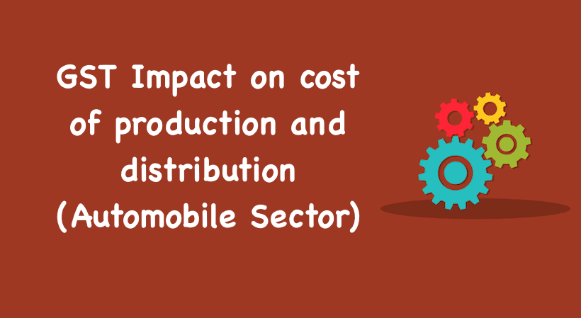 GST Impact on cost of production and distribution