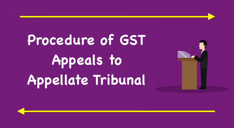 Procedure of GST Appeals to Appellate Tribunal