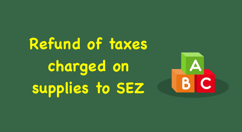 Refund of taxes charged on supplies to SEZ
