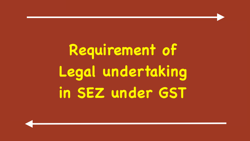 Requirement of Legal undertaking in SEZ under GST