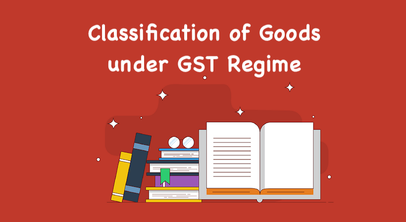Classification of Goods under GST Regime