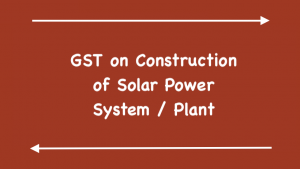 GST on Construction of Solar Power System