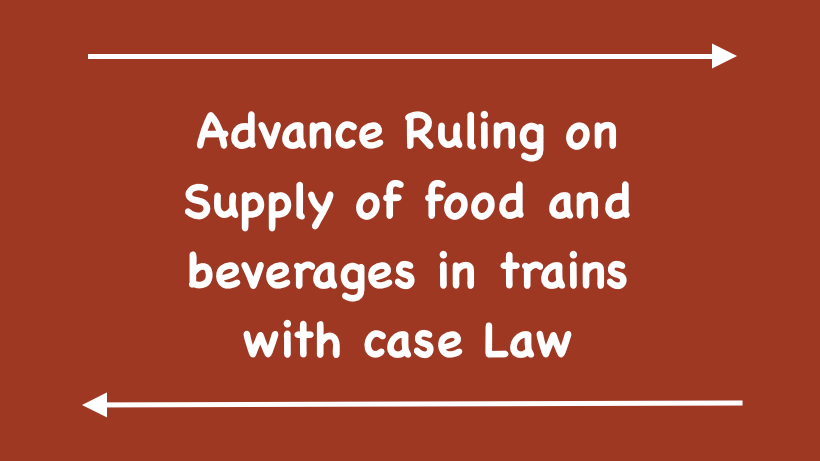 Advance Ruling on Supply of food and beverages in trains with case Law