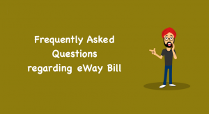 Frequently Asked Questions regarding eWay Bill