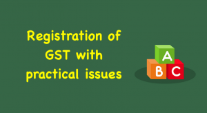 Registration of GST with practical issues