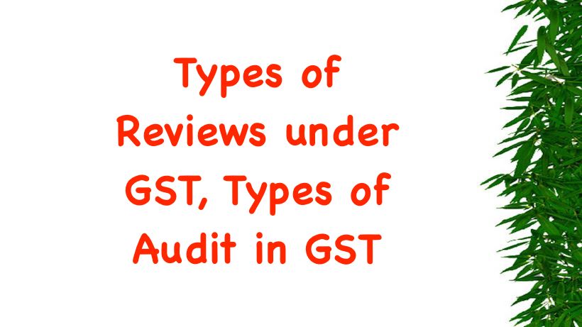 Types of Reviews under GST, Types of Audit in GST