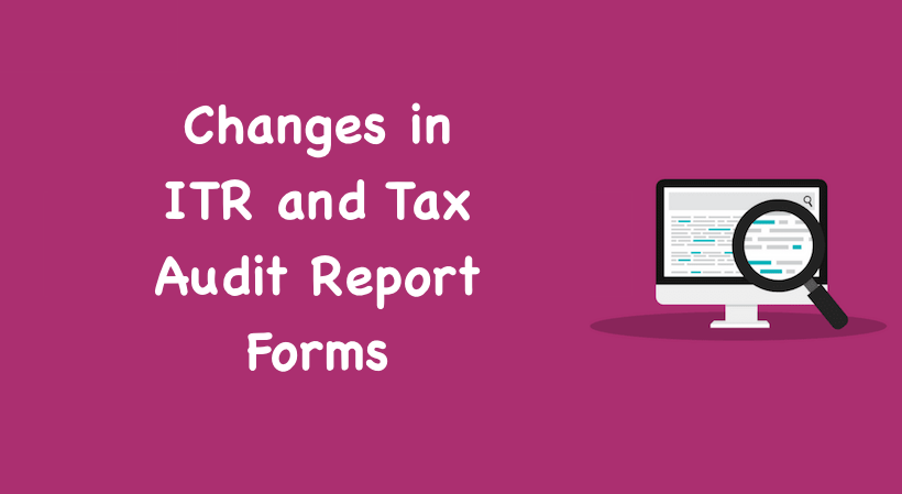 Changes in ITR and Tax Audit Report Forms