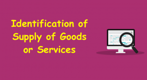 Identification of Supply of Goods or Services