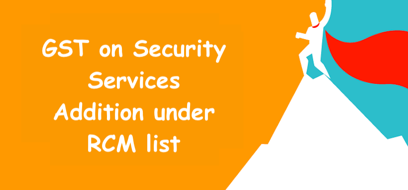 GST on Security Services Addition under RCM list