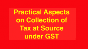 Practical Aspects on Collection of Tax at Source under GST