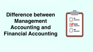 Difference between Management Accounting and Financial Accounting