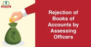Rejection of Books of Accounts by Assessing Officers