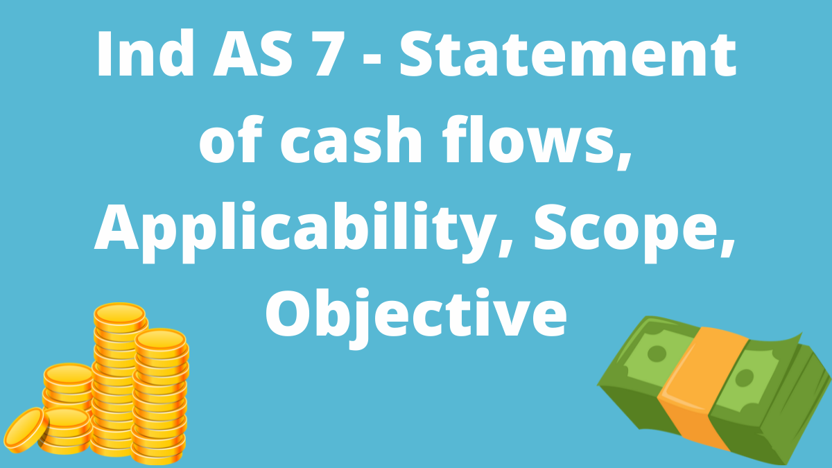 Ind AS 7 - Statement of cash flows, Applicability, Scope, Objective