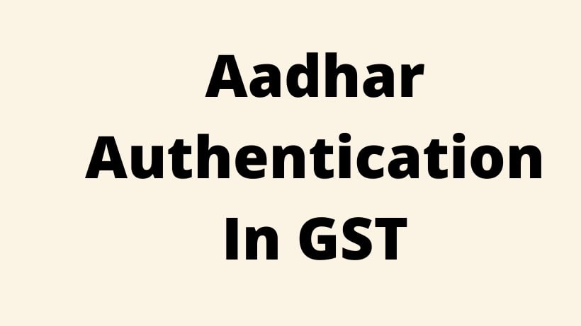 Aadhar Authentication In GST