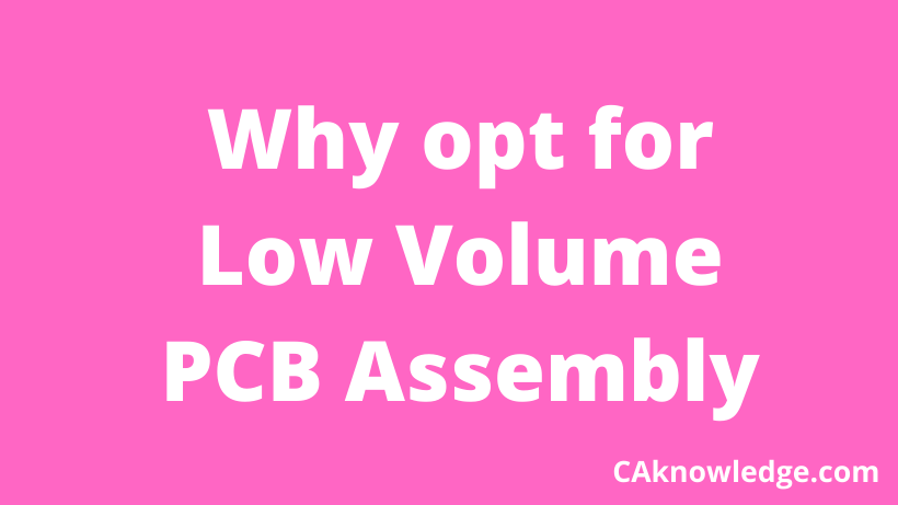 Why opt for Low Volume PCB Assembly
