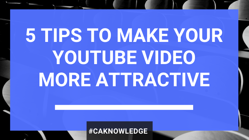 5 Tips to Make Your YouTube Video More Attractive